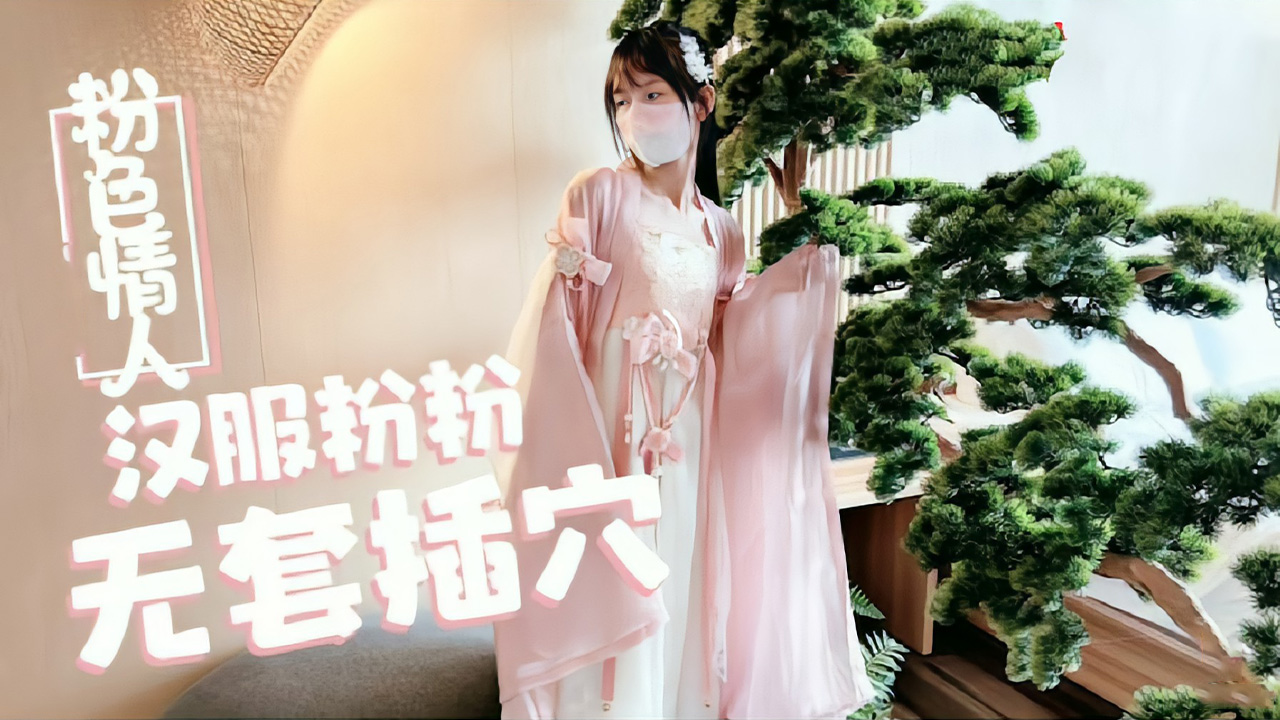 【汉服萝莉天花板】粉色情人小粉粉古风扮相 常青树下娇喘承欢 无套中出蜜穴汁液飞溅
